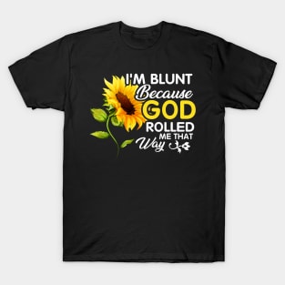 Sunflower I_m Blunt Because God Rolled Me That Way T-Shirt